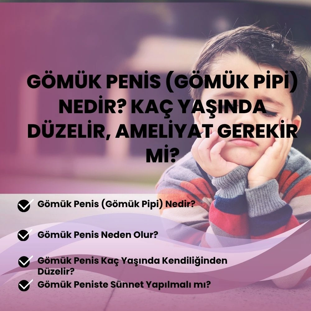 Gömük Penis (Gömük Pipi) Nedir? Kaç Yaşında Düzelir, Ameliyat Gerekir mi?